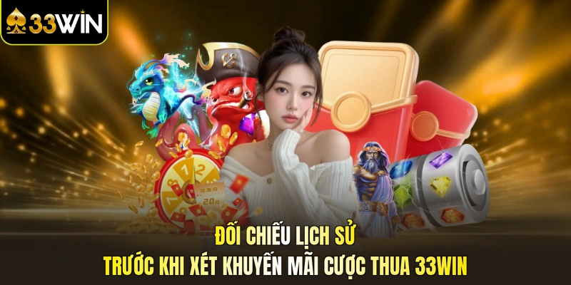 Đối chiếu lịch sử trước khi xét khuyến mãi cược thua 33WIN