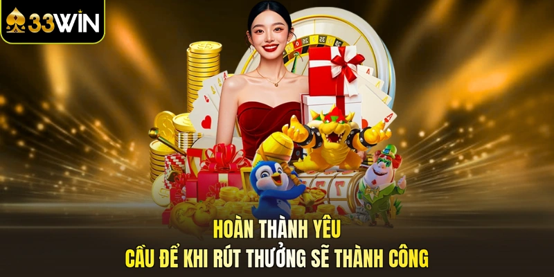 Hoàn thành yêu cầu để khi rút thưởng sẽ thành công