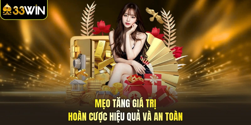 Mẹo tăng giá trị hoàn cược hiệu quả và an toàn