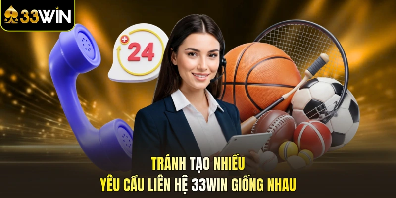 Tránh tạo nhiều yêu cầu liên hệ 33WIN giống nhau